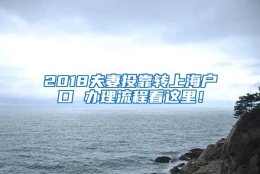 2018夫妻投靠转上海户口 办理流程看这里！