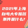 2021年上海自考大专报名条件是什么？