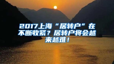 2017上海“居转户”在不断收紧？居转户将会越来越难！