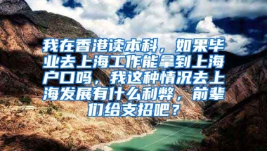 我在香港读本科，如果毕业去上海工作能拿到上海户口吗，我这种情况去上海发展有什么利弊，前辈们给支招吧？