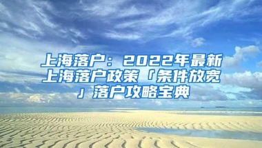 上海落户：2022年最新上海落户政策「条件放宽」落户攻略宝典