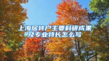 上海居转户主要科研成果及专业特长怎么写