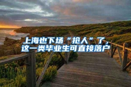 上海也下场“抢人”了，这一类毕业生可直接落户