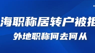 上海职称居转户被拒！只有外地职称怎么办？