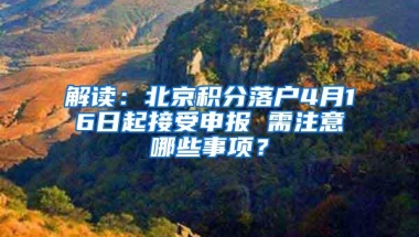 解读：北京积分落户4月16日起接受申报 需注意哪些事项？