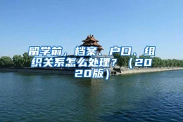 留学前，档案、户口、组织关系怎么处理？（2020版）