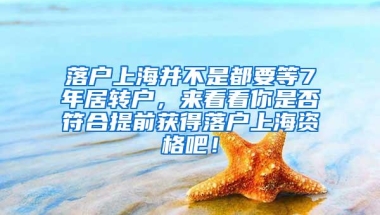 落户上海并不是都要等7年居转户，来看看你是否符合提前获得落户上海资格吧！