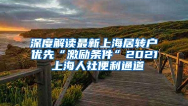 深度解读最新上海居转户优先“激励条件”2021 上海人社便利通道