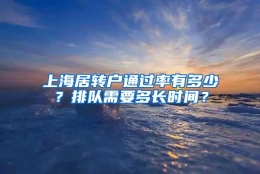 上海居转户通过率有多少？排队需要多长时间？