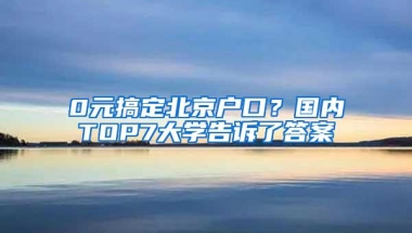 0元搞定北京户口？国内TOP7大学告诉了答案