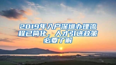 2019年入户深圳办理流程已简化，人才引进政策必要了解