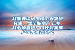 我想要读上海理工大学研究生，想毕业落户上海，我必须要把户口迁到集体户口才能加分么