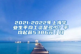 2021-2022年上海毕业生平均工资是多少？平均起薪5386元／月