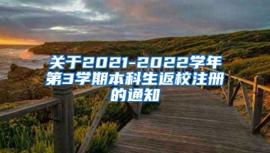 关于2021-2022学年第3学期本科生返校注册的通知