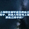 上海收往届毕业生的私立高中，外地人可以考上海的私立高中吗？