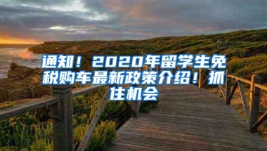 通知！2020年留学生免税购车最新政策介绍！抓住机会