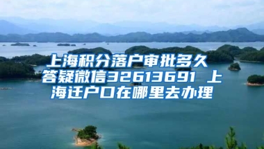 上海积分落户审批多久 答疑微信32613691 上海迁户口在哪里去办理