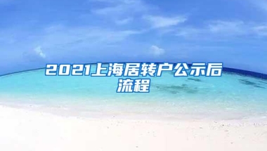 2021上海居转户公示后流程