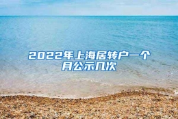 2022年上海居转户一个月公示几次