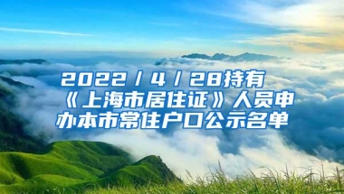 2022／4／28持有《上海市居住证》人员申办本市常住户口公示名单