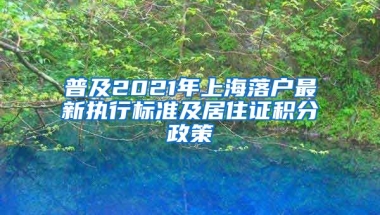 普及2021年上海落户最新执行标准及居住证积分政策