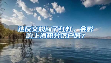 违反交规闯了红灯，会影响上海积分落户吗？