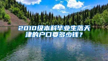 2010级本科毕业生落天津的户口要多少钱？