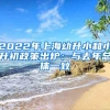 2022年上海幼升小和小升初政策出炉：与去年总体一致