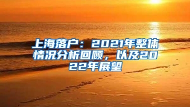 上海落户：2021年整体情况分析回顾，以及2022年展望