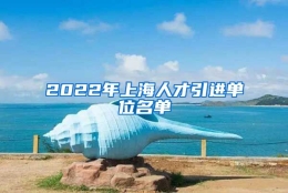 2022年上海人才引进单位名单