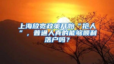 上海放宽政策开始“抢人”，普通人真的能够顺利落户吗？