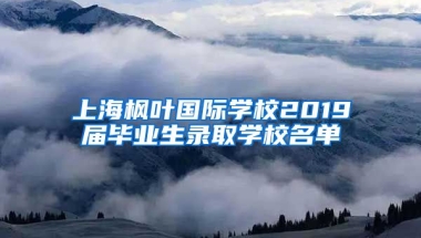 上海枫叶国际学校2019届毕业生录取学校名单