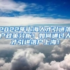 2022年上海人才引进落户政策分析！如何通过人才引进落户上海！