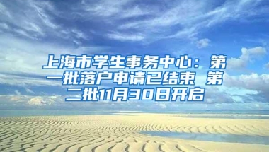 上海市学生事务中心：第一批落户申请已结束 第二批11月30日开启