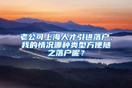 老公可上海人才引进落户，我的情况哪种类型方便随之落户呢？