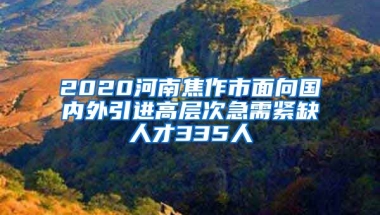 2020河南焦作市面向国内外引进高层次急需紧缺人才335人