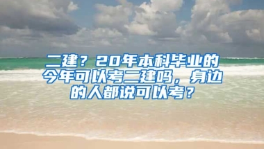 二建？20年本科毕业的今年可以考二建吗，身边的人都说可以考？