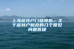 上海居转户门槛降低，关于居转户新政的几个常见问题答疑