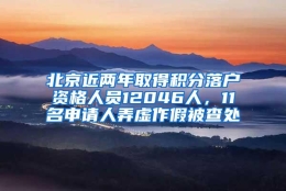 北京近两年取得积分落户资格人员12046人，11名申请人弄虚作假被查处