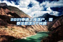 2021申请上海落户，需要注意这3个问题