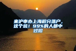 来沪申办上海积分落户，这个坑！99%的人都中过招