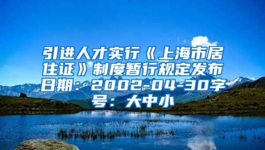 引进人才实行《上海市居住证》制度暂行规定发布日期：2002-04-30字号：大中小