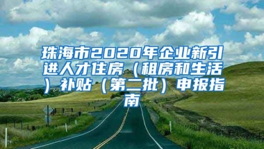 珠海市2020年企业新引进人才住房（租房和生活）补贴（第二批）申报指南