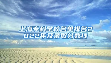 上海专科学校名单排名2022年及录取分数线