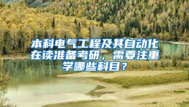 本科电气工程及其自动化在读准备考研，需要注重学哪些科目？