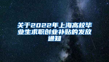 关于2022年上海高校毕业生求职创业补贴的发放通知