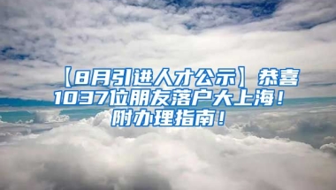 【8月引进人才公示】恭喜1037位朋友落户大上海！附办理指南！