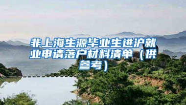 非上海生源毕业生进沪就业申请落户材料清单（供参考）