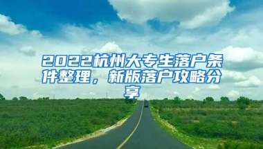 2022杭州大专生落户条件整理，新版落户攻略分享