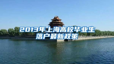 2013年上海高校毕业生落户最新政策